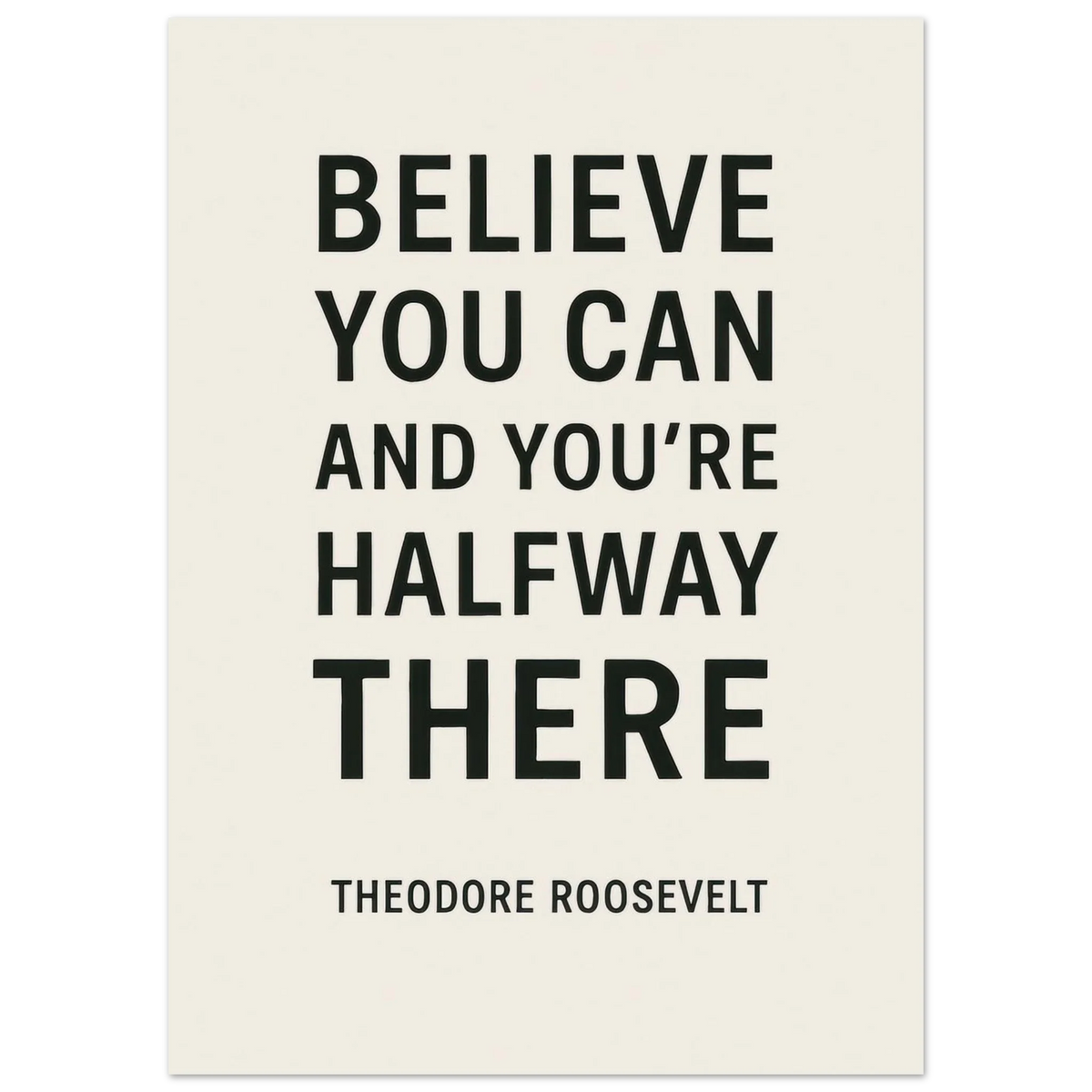 Believe You Can - Theodore Roosevelt Inspirational Quote Art Poster