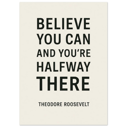 Believe You Can - Theodore Roosevelt Inspirational Quote Art Poster