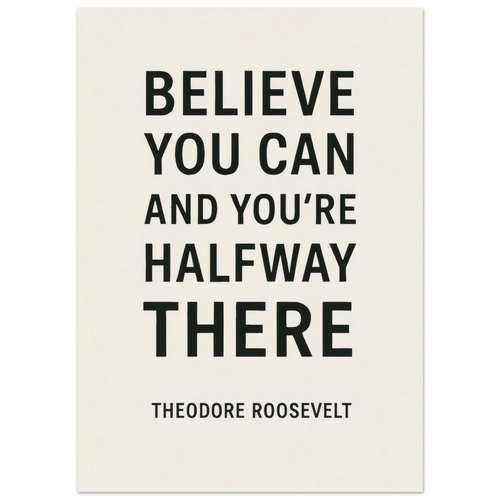 Believe You Can - Theodore Roosevelt Inspirational Quote Art Poster