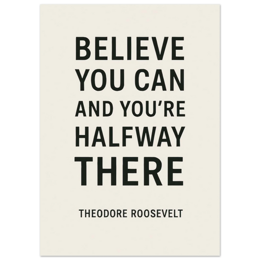 Believe You Can - Theodore Roosevelt Inspirational Quote Art Poster