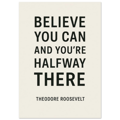 Believe You Can - Theodore Roosevelt Inspirational Quote Art Poster