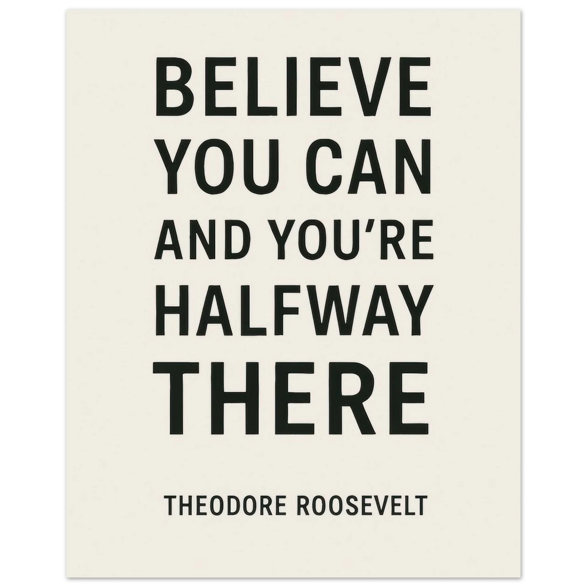 Believe You Can - Theodore Roosevelt Inspirational Quote Art Poster