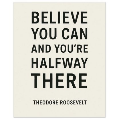Believe You Can - Theodore Roosevelt Inspirational Quote Art Poster