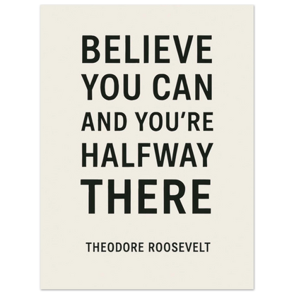 Believe You Can - Theodore Roosevelt Inspirational Quote Art Poster