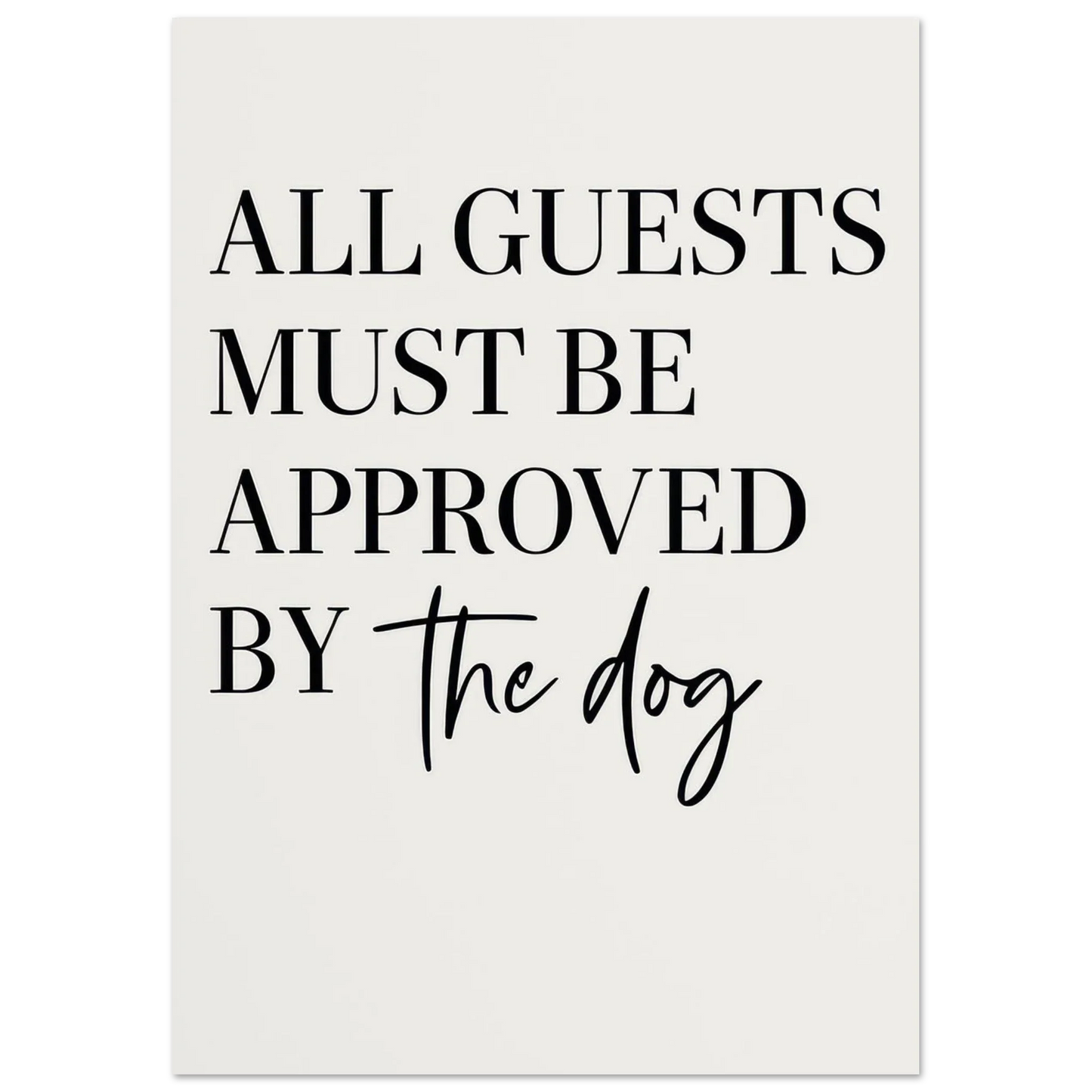 'All Guests Must Be Approved by The Dog' Art Print – Playful Pet-Friendly Home Decor, Available in Multiple Sizes