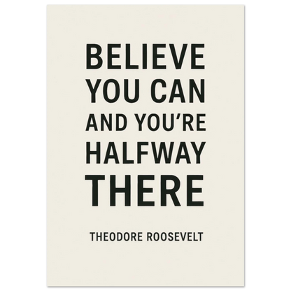 Believe You Can - Theodore Roosevelt Inspirational Quote Art Poster